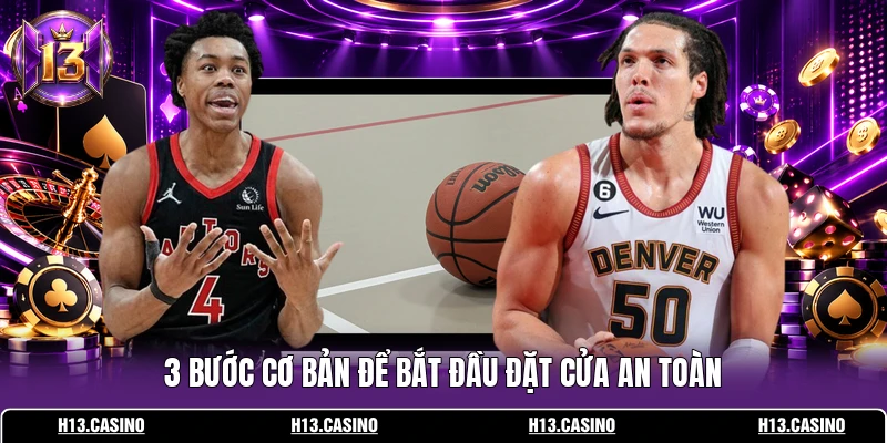 Cược Bóng Rổ Online - Tổng Hợp 5 Kèo Phổ Biến Nhất 4 3 bước cơ bản để bắt đầu đặt cửa an toàn