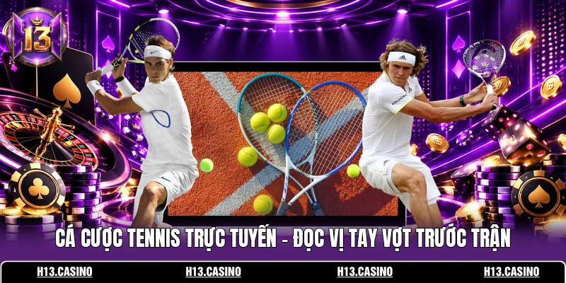 Cá Cược Tennis Trực Tuyến – Đọc Vị Tay Vợt Trước Trận 1 Cá Cược Tennis Trực Tuyến