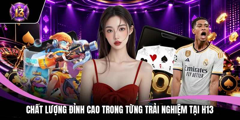 H13 🎖️ Trang Chủ H13.Com Chính Thức 2026 - Nhận Ngay 888K 11 Chất lượng đỉnh cao trong từng trải nghiệm tại H13