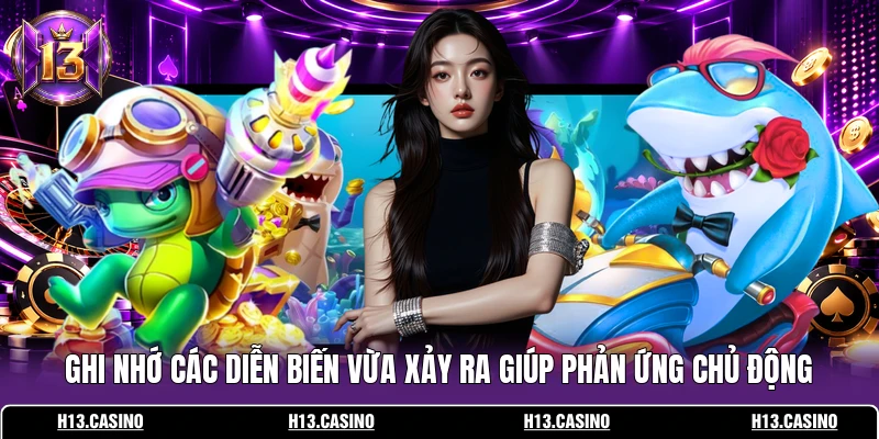 Ghi nhớ các diễn biến vừa xảy ra giúp phản ứng chủ động