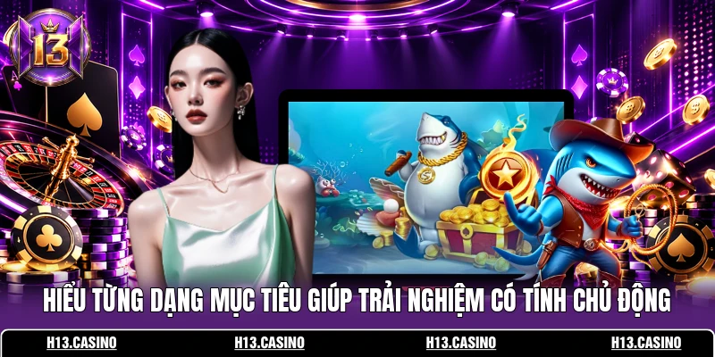 Hiểu từng dạng mục tiêu giúp trải nghiệm có tính chủ động 