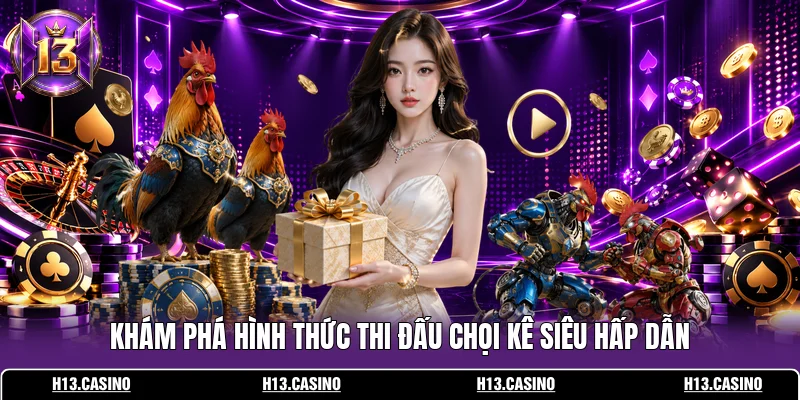 Khám phá hình thức thi đấu chọi kê siêu hấp dẫn