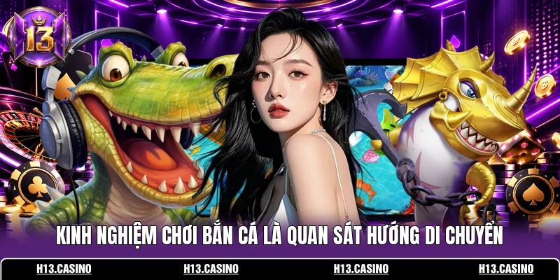 Kinh nghiệm chơi bắn cá là quan sát hướng di chuyển 