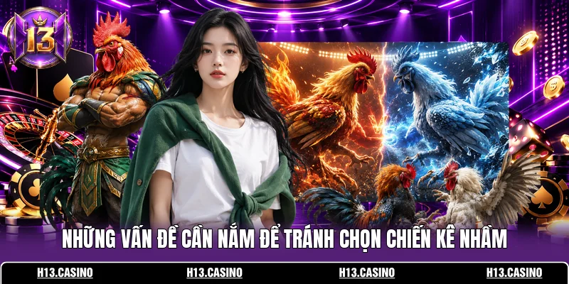 Những vấn đề cần nắm để tránh chọn chiến kê nhầm