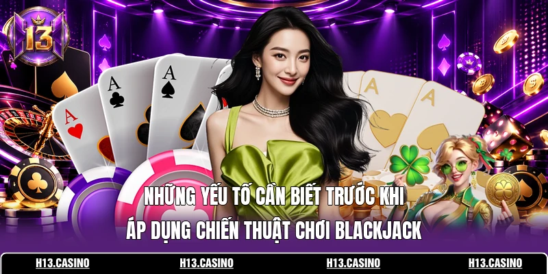 Những yếu tố cần biết trước khi áp dụng chiến thuật chơi Blackjack