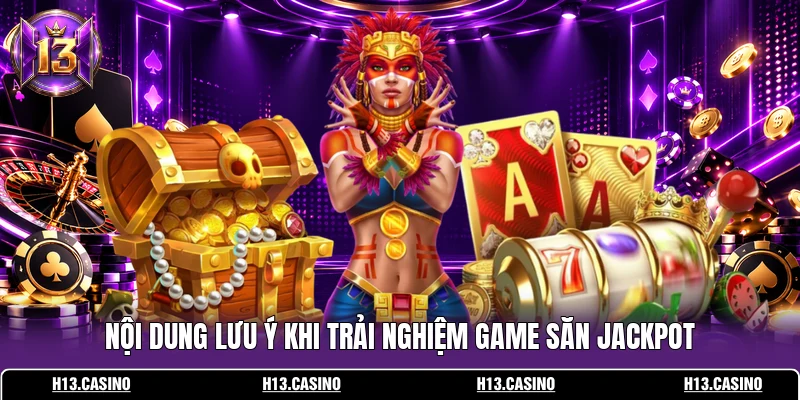 Nội dung lưu ý khi trải nghiệm game săn jackpot