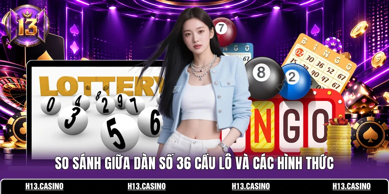 So sánh giữa dàn số 36 cầu lô và các hình thức