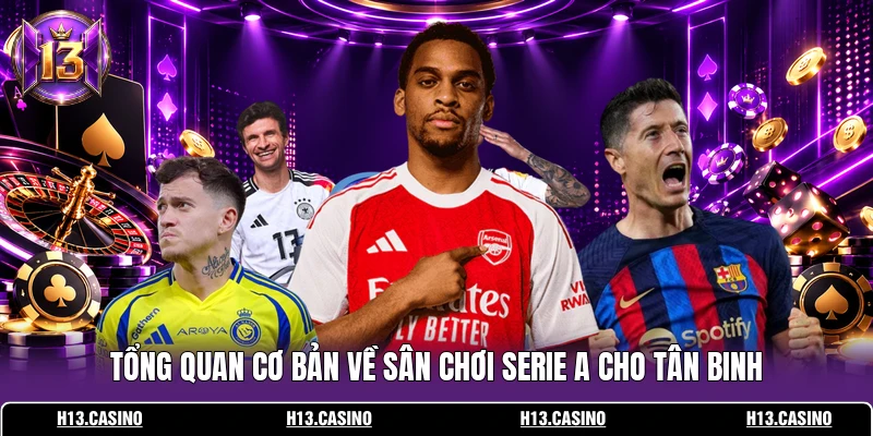 Tổng quan cơ bản về sân chơi Serie A cho tân binh